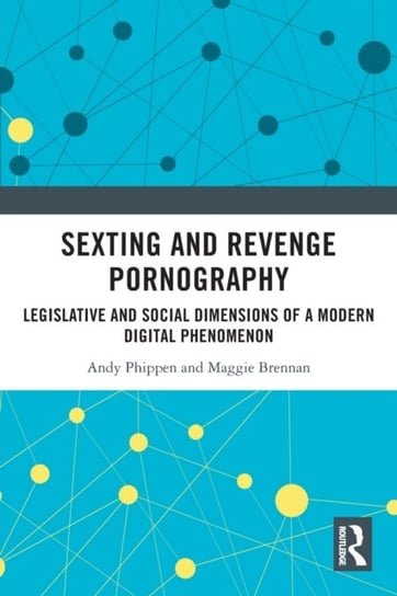 Sexting and Revenge Pornography: Legislative and Social Dimensions of a Modern Digital Phenomenon Opracowanie zbiorowe