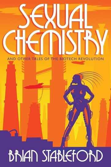Sexual Chemistry and Other Tales of the Biotech Revolution Stableford Brian