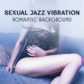Sexual Jazz Vibration – Romantic Background, Special Day, Dinner for Two, Erotic Massage Before Making Love, Endless Love, Sensual Relaxation Together Romantic Lovers Music Song