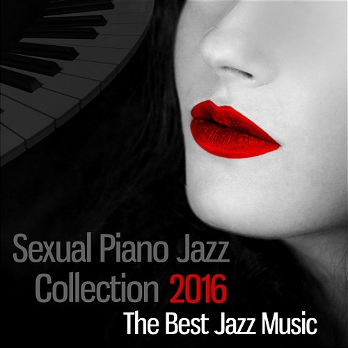 Sexual Piano Jazz Collection 2016: The Best Jazz Music, Honeymoon with Smooth Jazz for Tantric Sexuality, Cafe Lounge Chill Out, Sensual Massage, Beautiful Songs for Intimate Moments, Piano Bar Sexual Music Collection