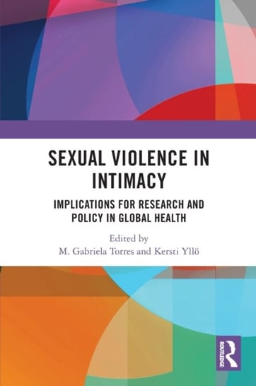 Sexual Violence in Intimacy: Implications for Research and Policy in Global Health M. Gabriela Torres, Kersti Ylloe