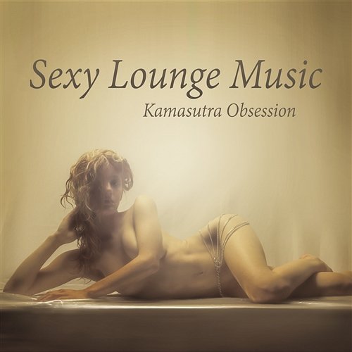 Sexy Lounge Music: Kamasutra Obsession – Tantric Sex del Mar, Buddha Fun Cafe & Night Bar Background Songs, Sensual and Romantic Collection for Lovers, Best Instrumental Compilation Chillout Music Ensemble