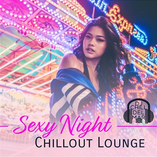 Sexy Night Chillout Lounge: Paradise Café and Ibiza Music Lounge, Cocktail del Mar and Bossa del Sol, Late Night Party Groove DJ Chill del Mar