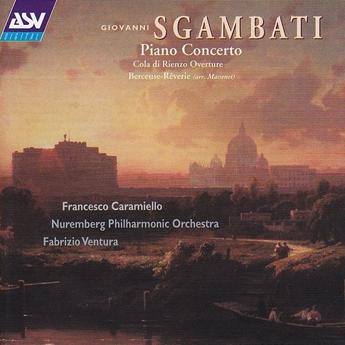 Sgambati: Piano Concerto; Cola di Rienzo; Berceuse-Reverie Francesco Caramiello, Nuremberg Philharmonic Orchestra, Fabrizio Ventura