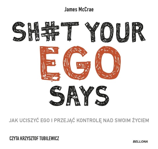 Sh#t your ego says. Jak uciszyć ego i przejąć kontrolę nad swoim życiem James McCrae