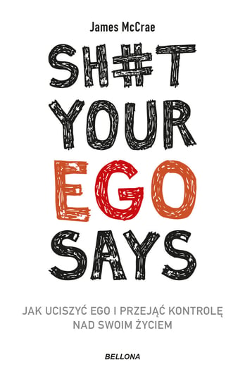 Sh#t your ego says. Jak uciszyć ego i przejąć kontrolę nad swoim życiem James McCrae
