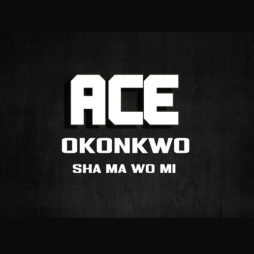 Sha Ma Wo Mi Ace Okonkwo