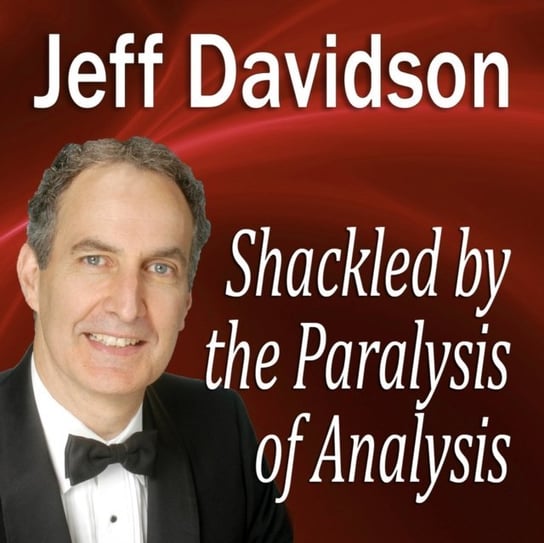 Shackled by the Paralysis of Analysis Davidson Jeff