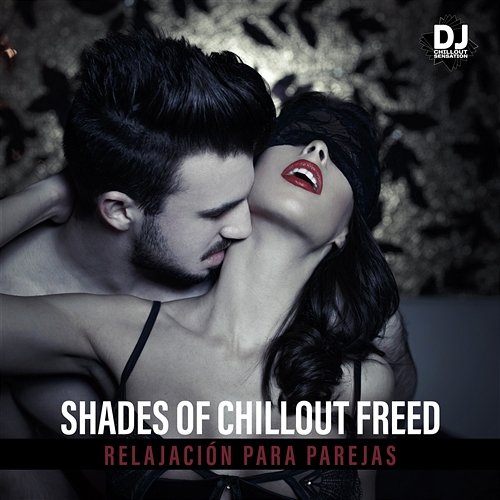 Shades of Chillout Freed - Relajación para Parejas, Momentos de Sensualidad, Música de Fondo Sexual Dj Chillout Sensation