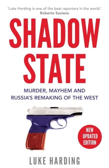 Shadow State: Murder, Mayhem and Russias Remaking of the West Harding Luke