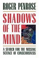 Shadows of the Mind: A Search for the Missing Science of Consciousness Penrose Roger