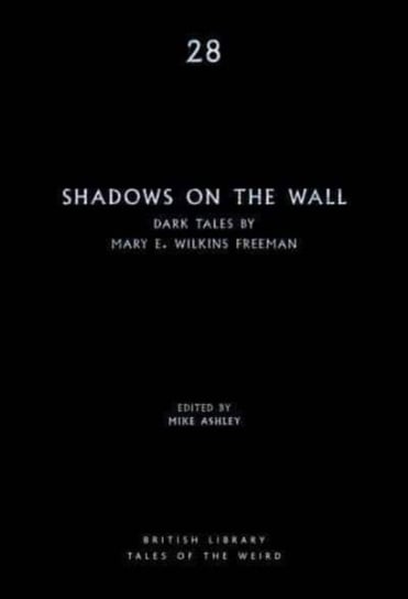 Shadows on the Wall: Dark Tales by Mary E. Wilkins Freeman Mary E. Wilkins Freeman