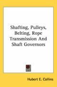 Shafting, Pulleys, Belting, Rope Transmission and Shaft Governors Collins Hubert E.