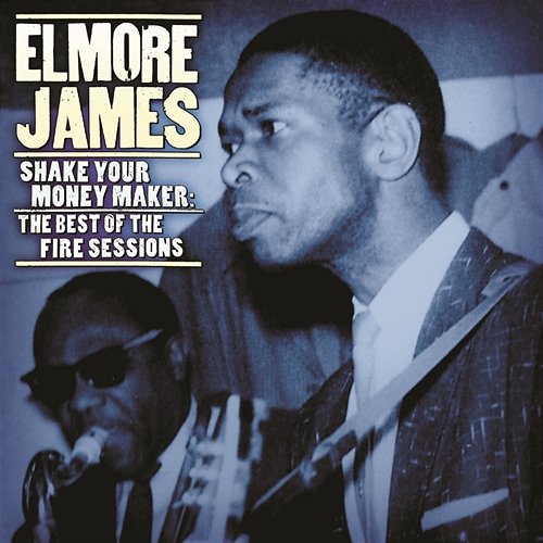 Shake Your Money Maker: The Best Of The Fire Sessions Elmore James