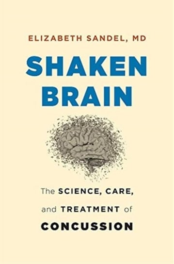 Shaken Brain: The Science, Care, and Treatment of Concussion Elizabeth Sandel
