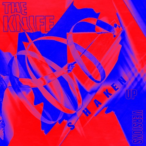 Shaken-Up Versions The Knife