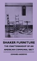 Shaker Furniture - The Craftsmanship Of An American Communal Sect Andrews Edward