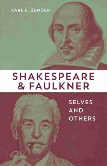 Shakespeare and Faulkner: Selves and Others Karl F. Zender
