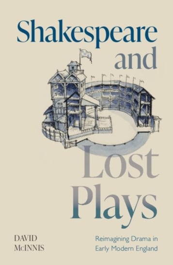 Shakespeare and Lost Plays: Reimagining Drama in Early Modern England David McInnis