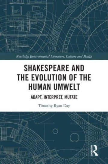 Shakespeare and the Evolution of the Human Umwelt: Adapt, Interpret, Mutate Timothy Day