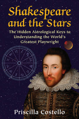 Shakespeare and the Stars: The Hidden Astrological Keys to Understanding the World S Greatest Playwright Costello Priscilla