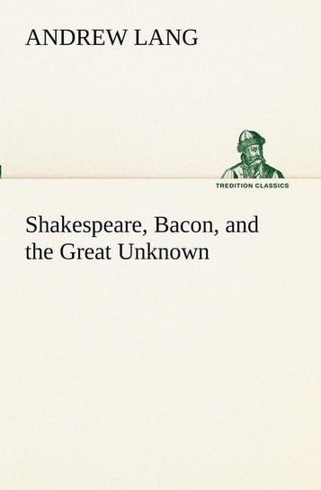 Shakespeare, Bacon, and the Great Unknown Lang Andrew