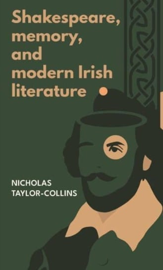 Shakespeare, Memory, and Modern Irish Literature Manchester University Press