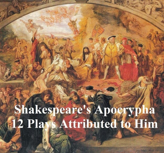 Shakespeare's Apocrypha: 12 plays Shakespeare William