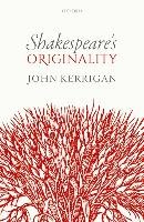 Shakespeare's Originality Kerrigan John