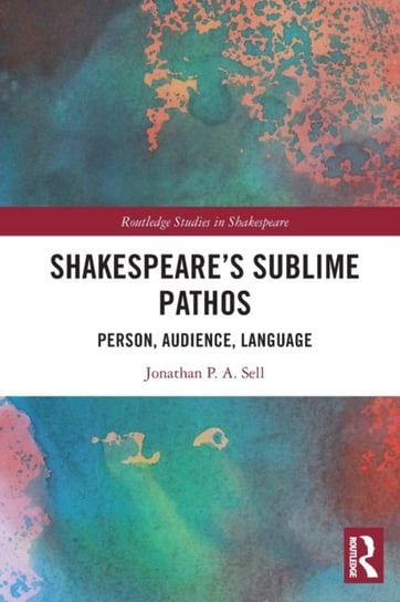 Shakespeare's Sublime Pathos: Person, Audience, Language Taylor & Francis Ltd.