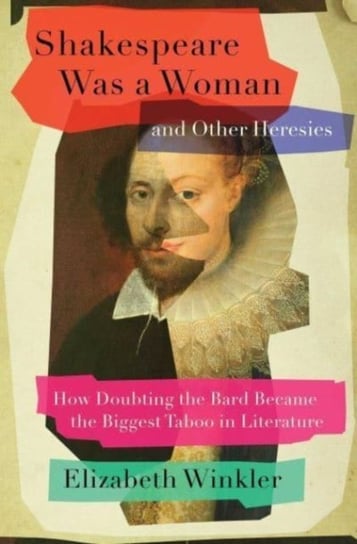 Shakespeare Was a Woman and Other Heresies: How Doubting the Bard Became the Biggest Taboo in Literature Simon & Schuster