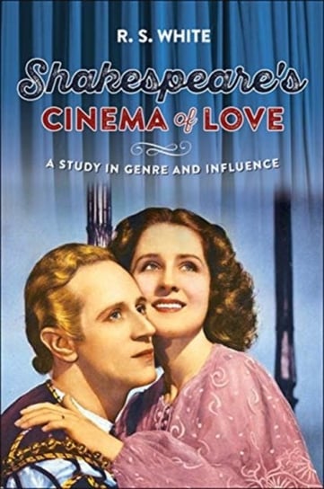 Shakespeares Cinema of Love: A Study in Genre and Influence R.S. White