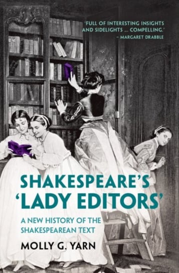 Shakespeares Lady Editors. A New History of the Shakespearean Text Molly G. Yarn