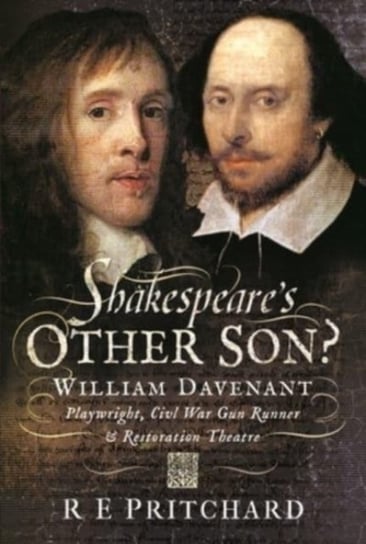 Shakespeares Other Son?: William Davenant, Playwright, Civil War Gun Runner and Restoration Theatre R.E. Pritchard