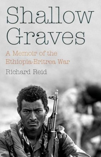 Shallow Graves: A Memoir of the Ethiopia-Eritrea War Richard Reid