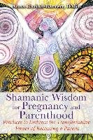 Shamanic Wisdom for Pregnancy and Parenthood: Practices to Embrace the Transformative Power of Becoming a Parent Cariad-Barrett Anna