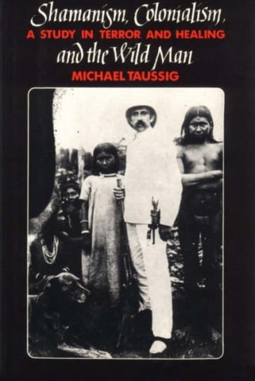 Shamanism, Colonialism and the Wild Man Taussig Michael T.
