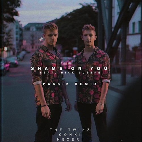 Shame On You (PASSIK Remix) The Twinz, Nexeri, ConKi feat. Nick Luebke