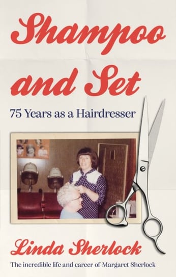 Shampoo and Set: 75 Years as a Hairdresser Linda Sherlock