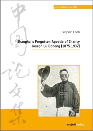 Shanghai's Forgotten Apostle of Charity Joseph Lu Bohong (1875-1937) Projekt, Bochum