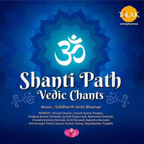Shanti Path - Vedic Chants Siddharth Amit Bhavsar, Shivam Shastri, Umesh Kumar Pandey, Pradeep Kumar Dwiwedi, Arvind Chaturvedi, Mahendra Dwivedi, Chandra kishore Dwivedi, Amit Dwivedi, Rajendra Dwivedi, Harinarayan Tiwari, Gau