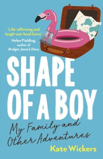 Shape of a Boy: My Family and Other Adventures Kate Wickers