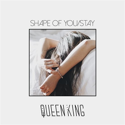 Shape Of You/Stay The Queen & King