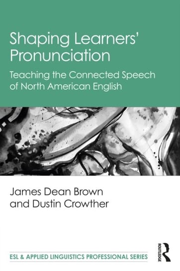 Shaping Learners' Pronunciation: Teaching the Connected Speech of North American English James Dean Brown
