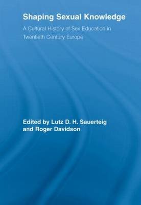 Shaping Sexual Knowledge: A Cultural History of Sex Education in Twentieth Century Europe Taylor & Francis Ltd.
