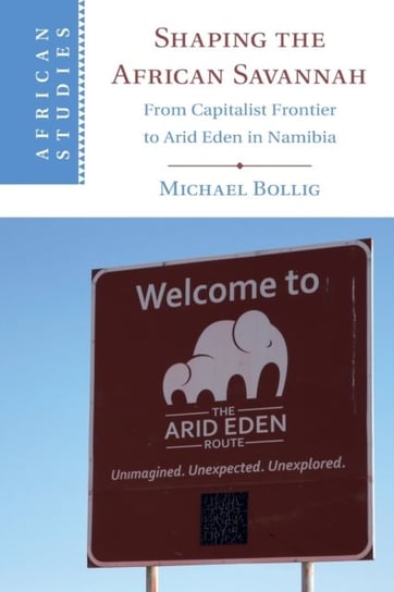 Shaping the African Savannah. From Capitalist Frontier to Arid Eden in Namibia Michael Bollig