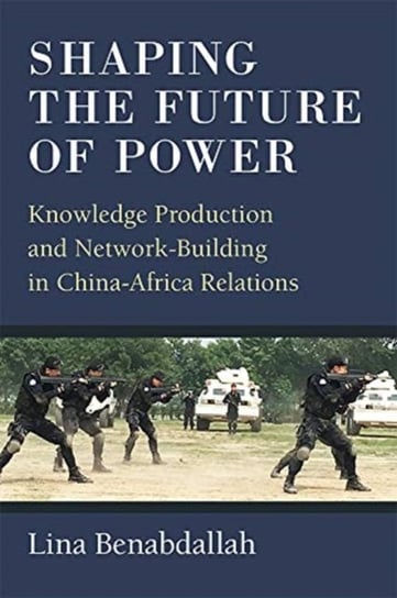 Shaping the Future of Power: Knowledge Production and Network-Building in China-Africa Relations Lina Benabdallah