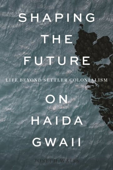 Shaping the Future on Haida Gwaii Weiss Joseph