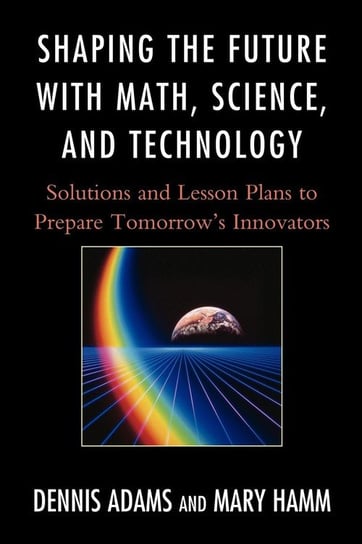 Shaping the Future with Math, Science, and Technology Adams Dennis
