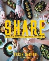Share: Delicious and Surprising Recipes to Pass Around Your Table Santos Chris, Rodgers Rick